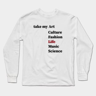 take my art culture fashion life Music Science, Long Sleeve T-Shirt